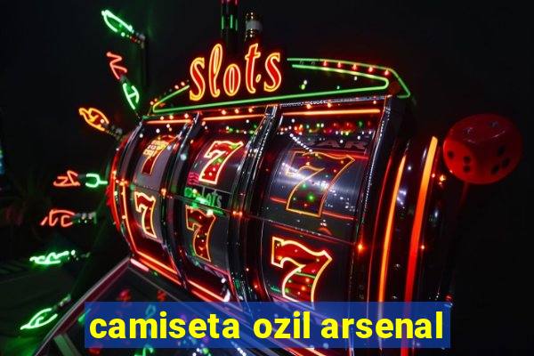 camiseta ozil arsenal